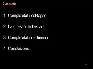Continguts
1. Complexitat i col·lapse
2. La qüestió de l’escala
3. Complexitat i resiliència
4. Conclusions
28
 