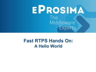 Fast RTPS Hands On:
A Hello World
 