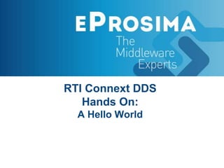 RTI Connext DDS
Hands On:
A Hello World
 