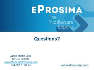 Questions?
Jaime Martin Losa
CTO eProsima
JaimeMartin@eProsima.com
+34 607 91 37 45 www.eProsima.com
 