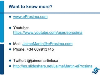 Want to know more?
 www.eProsima.com
 Youtube:
https://www.youtube.com/user/eprosima
 Mail: JaimeMartin@eProsima.com
 Phone: +34 607913745
 Twitter: @jaimemartinlosa
 http://es.slideshare.net/JaimeMartin-eProsima
 
