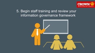 5. Begin staff training and review your
information governance framework
 