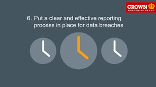 6. Put a clear and effective reporting
process in place for data breaches
 
