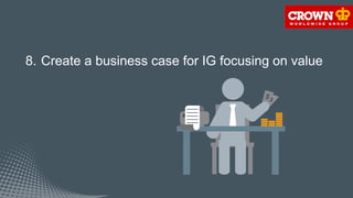 8. Create a business case for IG focusing on value
 