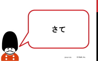 2016/11/25 © Walti, Inc.
さて
 