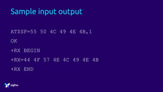 Sample input output
AT$SF=55 50 4C 49 4E 4B,1
OK
+RX BEGIN
+RX=44 4F 57 4E 4C 49 4E 4B
+RX END
 