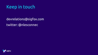 Keep in touch
devrelations@sigfox.com
twitter: @nlesconnec
 