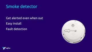 Smoke detector
Get alerted even when out
Easy install
Fault detection
 
