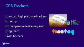 GPS Trackers
Low cost, high precision trackers
No setup
No companion device required
Long reach
Cross borders
 