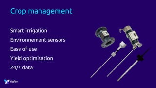 Crop management
Smart irrigation
Environnement sensors
Ease of use
Yield optimisation
24/7 data
 