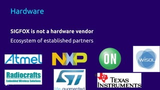 Hardware
SIGFOX is not a hardware vendor
Ecosystem of established partners
 