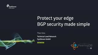 Protect your edge
BGP security made simple
Theo Voss
Technical Lead Network 
SysEleven GmbH
DENOG8
 