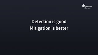 Detection is good
Mitigation is better
 