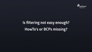 Is ﬁltering not easy enough?
HowTo’s or BCPs missing?
 