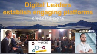 Public
Digital Leadership @ 25th knowledgeJam
Digital Leaders
establish engaging platforms
physical & digital
Lukas Fütter...