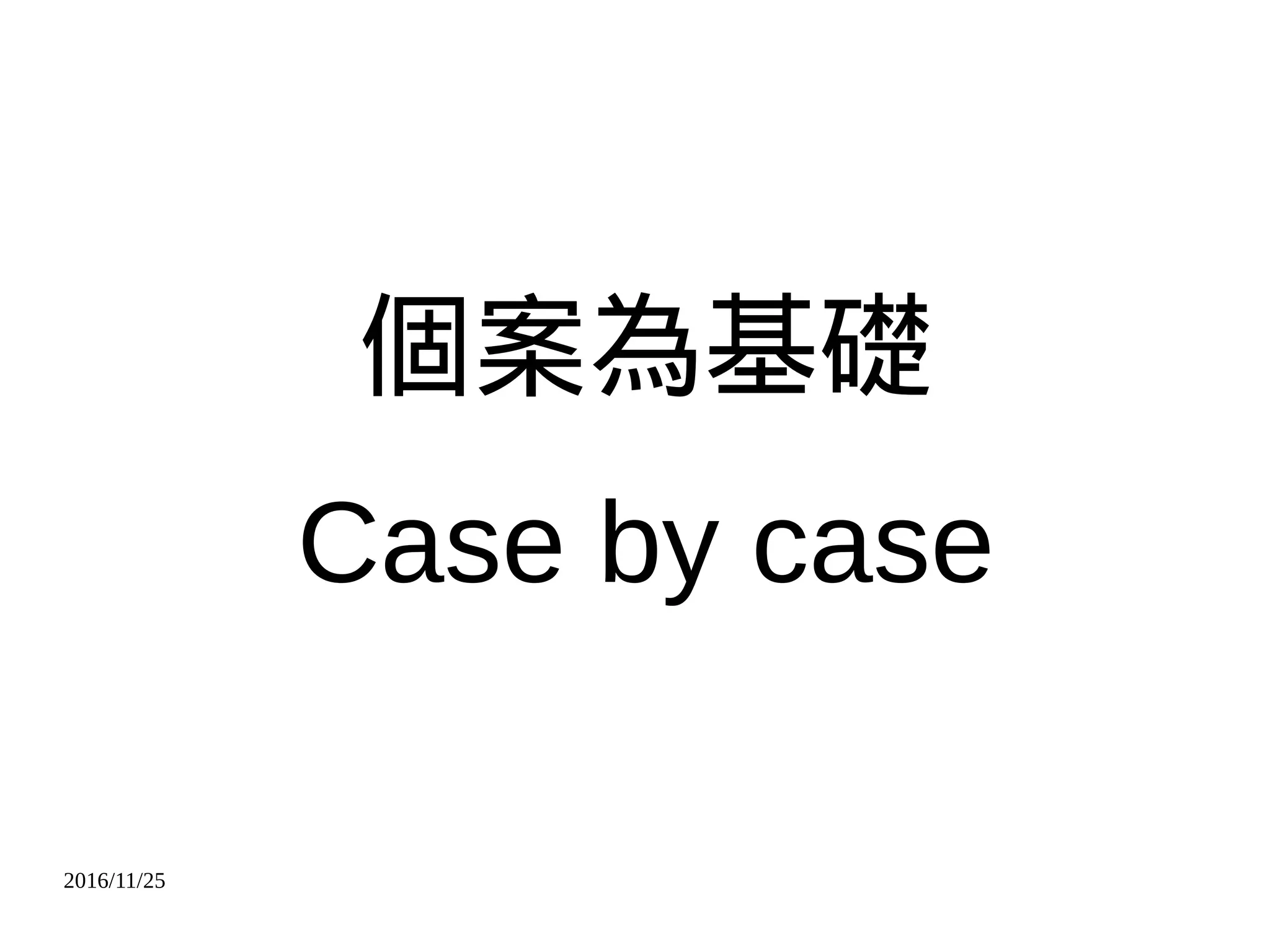 2016/11/25
個案為基礎
Case by case
 