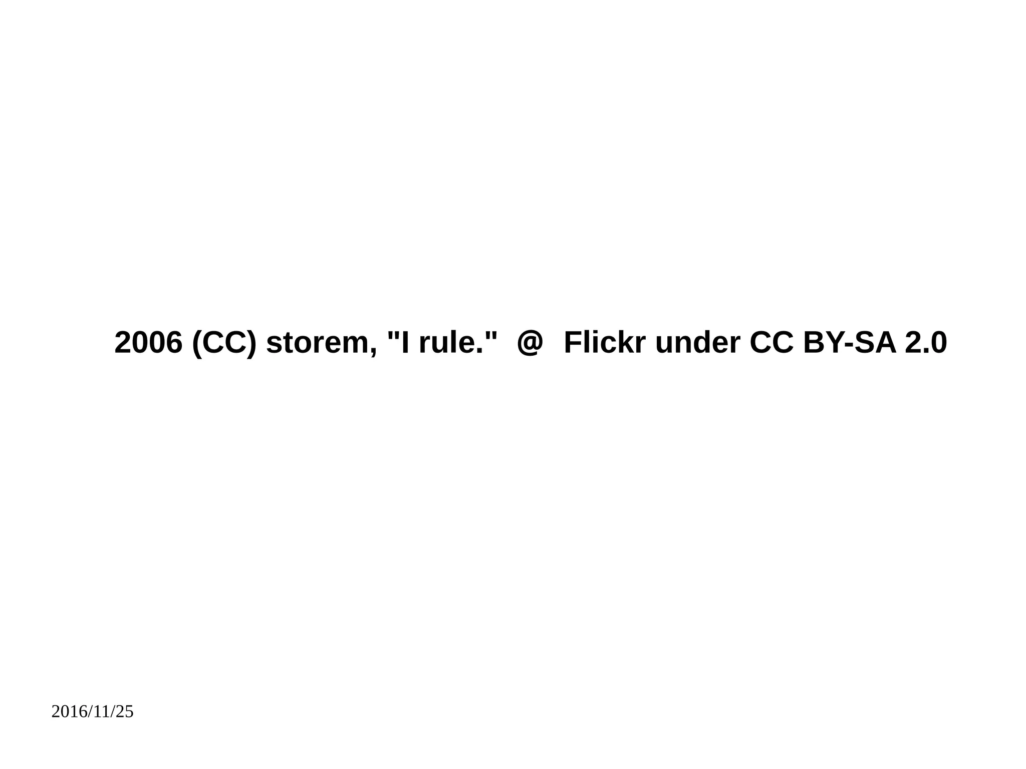 2016/11/25
2006 (CC) storem, "I rule." ＠ Flickr under CC BY-SA 2.0
 