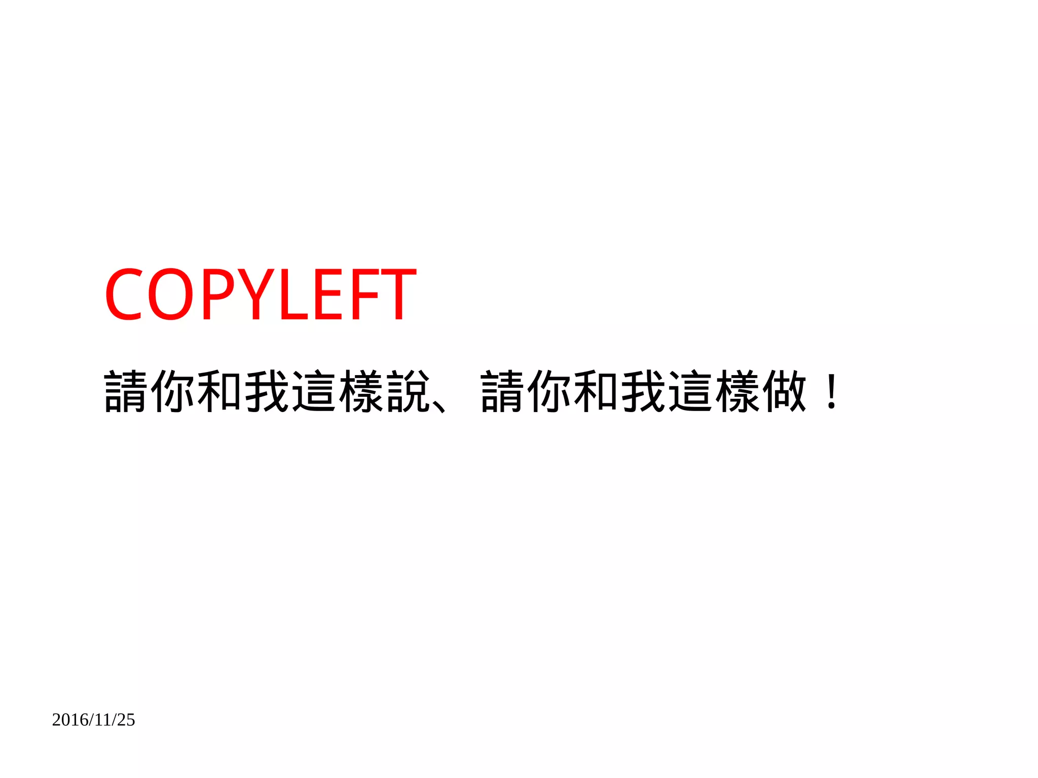 2016/11/25
COPYLEFT
請你和我這樣說、請你和我這樣做！
 