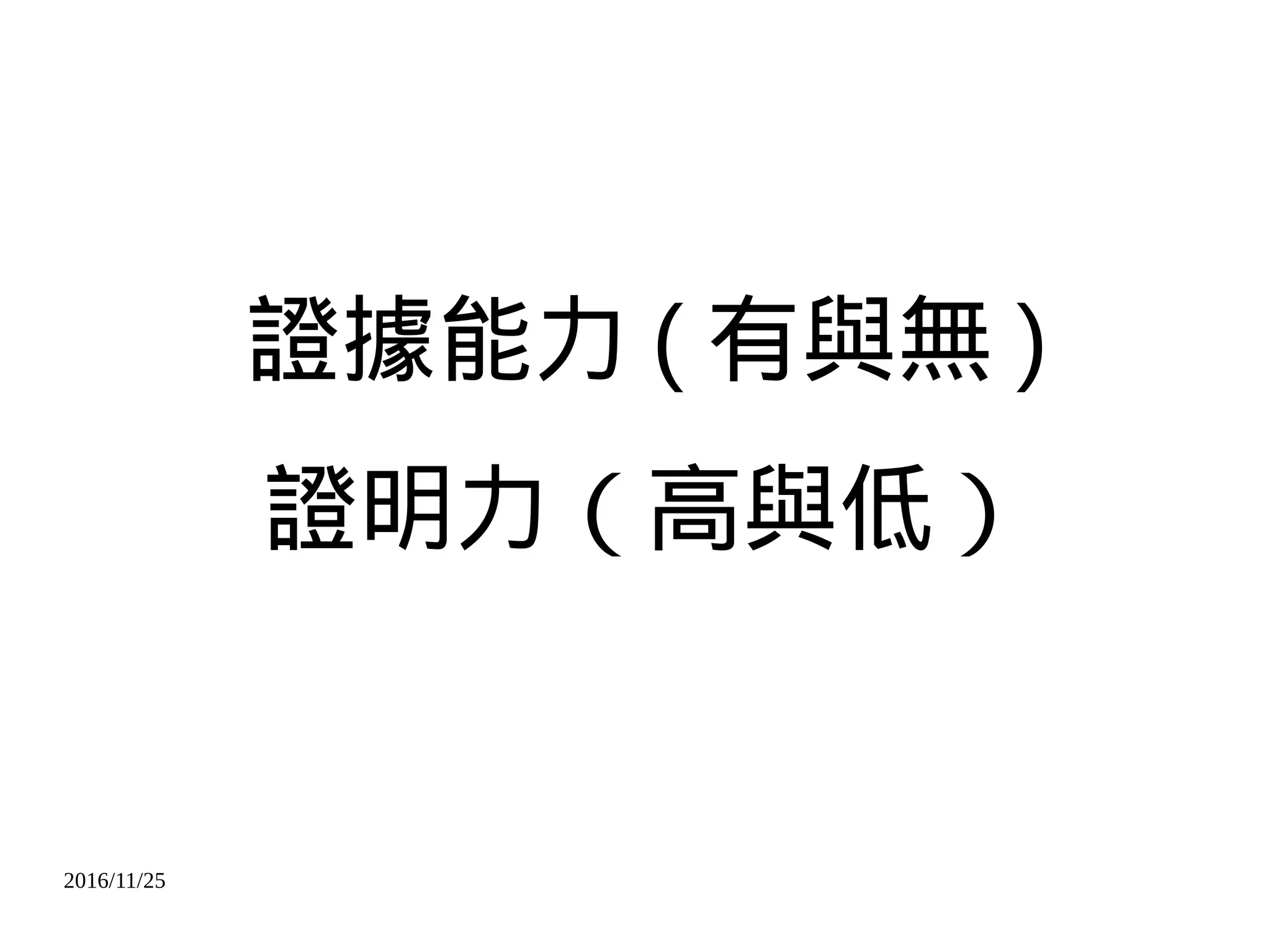 2016/11/25
證據能力 ( 有與無 )
證明力（高與低）
 