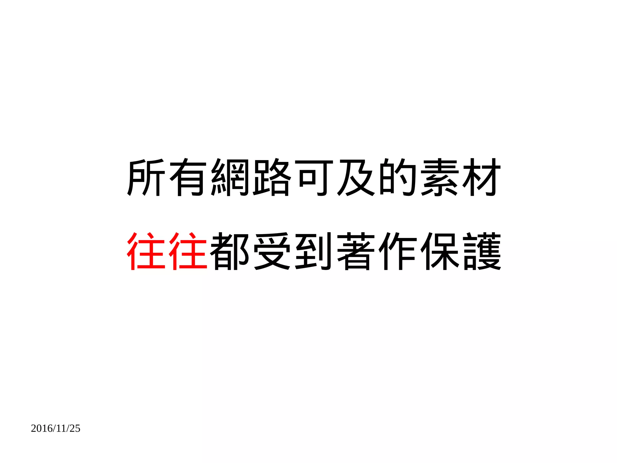 2016/11/25
所有網路可及的素材
往往都受到著作保護
 