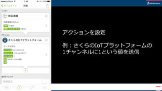 アクションを設定
例：さくらのIoTプラットフォームの
1チャンネルに1という値を送信
 