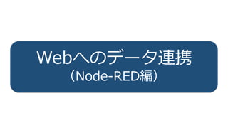 81
Webへのデータ連携
（Node-RED編）
 