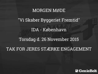 MORGEN MØDE
"Vi Skaber Byggeriet Fremtid"
IDA - København
Torsdag d. 26 November 2015
TAK FOR JERES STÆRKE ENGAGEMENT
 