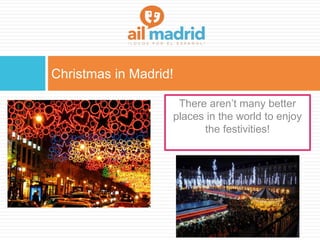Christmas in Madrid!
There aren’t many better
places in the world to enjoy
the festivities!
 