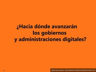 19 ‘Gobernar mejor: e-gobernar’ – IV Foro Sanidad CEG- Jordi Graells Costa. Madrid, 29.11.2016 - BY 3.0
¿Hacia dónde avanzarán
los gobiernos
y administraciones digitales?
 