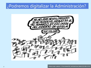 2 ‘Gobernar mejor: e-gobernar’ – IV Foro Sanidad CEG- Jordi Graells Costa. Madrid, 29.11.2016 - BY 3.0
¿Podremos digitalizar la Administración?
 