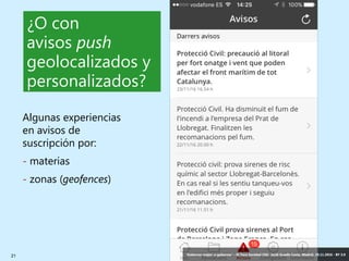 21 ‘Gobernar mejor: e-gobernar’ – IV Foro Sanidad CEG- Jordi Graells Costa. Madrid, 29.11.2016 - BY 3.0
¿O con
avisos push
geolocalizados y
personalizados?
Algunas experiencias
en avisos de
suscripción por:
- materias
- zonas (geofences)
‘Gobernar mejor: e-gobernar’ – IV Foro Sanidad CEG- Jordi Graells Costa. Madrid, 29.11.2016 - BY 3.0
 