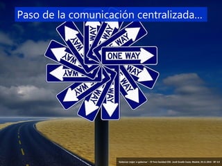 39 ‘Gobernar mejor: e-gobernar’ – IV Foro Sanidad CEG- Jordi Graells Costa. Madrid, 29.11.2016 - BY 3.0
Paso de la comunicación centralizada…
‘Gobernar mejor: e-gobernar’ – IV Foro Sanidad CEG- Jordi Graells Costa. Madrid, 29.11.2016 - BY 3.0
 