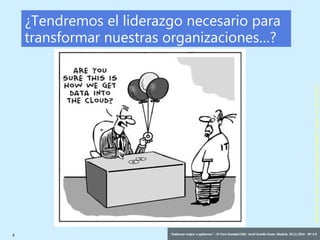 4 ‘Gobernar mejor: e-gobernar’ – IV Foro Sanidad CEG- Jordi Graells Costa. Madrid, 29.11.2016 - BY 3.0
SANY0315www.flickr.com/photos/petezin/267835957©petezin.CCBY-NC-SA2.0
¿Tendremos el liderazgo necesario para
transformar nuestras organizaciones…?
 