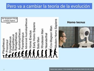 7 ‘Gobernar mejor: e-gobernar’ – IV Foro Sanidad CEG- Jordi Graells Costa. Madrid, 29.11.2016 - BY 3.0
Pero va a cambiar la teoría de la evolución
Homo tecnus
 