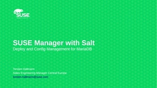 SUSE Manager with Salt
Deploy and Config Management for MariaDB
Torsten Hallmann
Sales Engineering Manager Central Europe
torsten.hallmann@suse.com
 