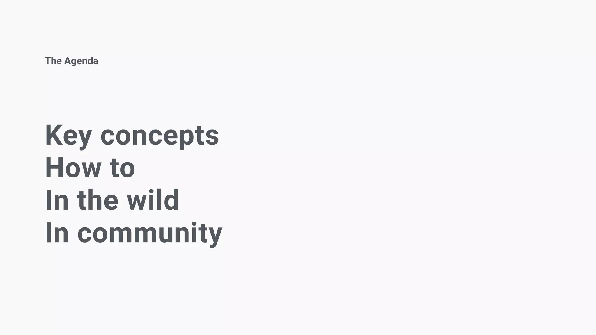 Key concepts
How to
In the wild
In community
The Agenda
 