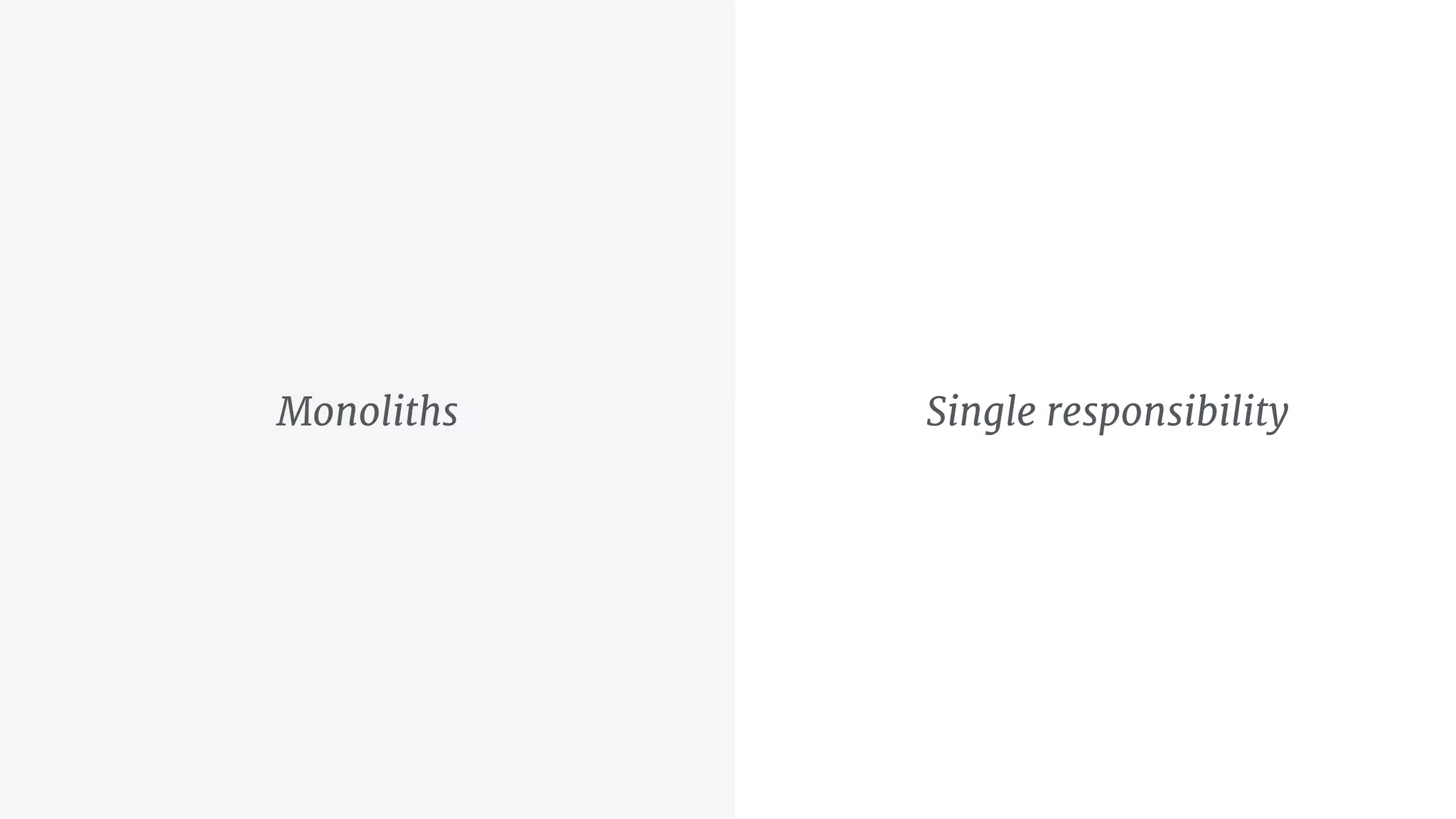 Monoliths Single responsibility
 
