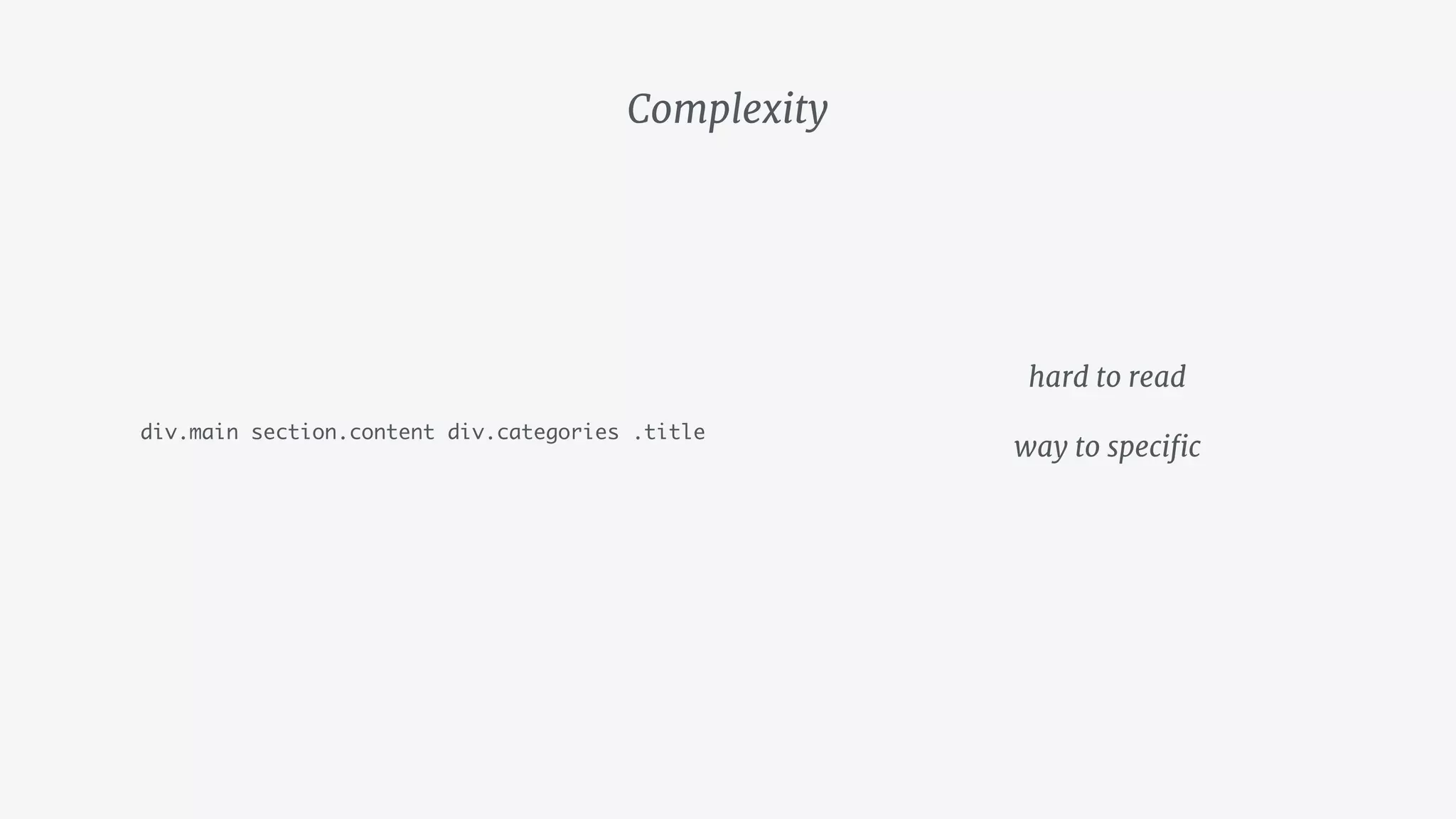 Complexity
div.main section.content div.categories .title
hard to read

way to speciﬁc
 