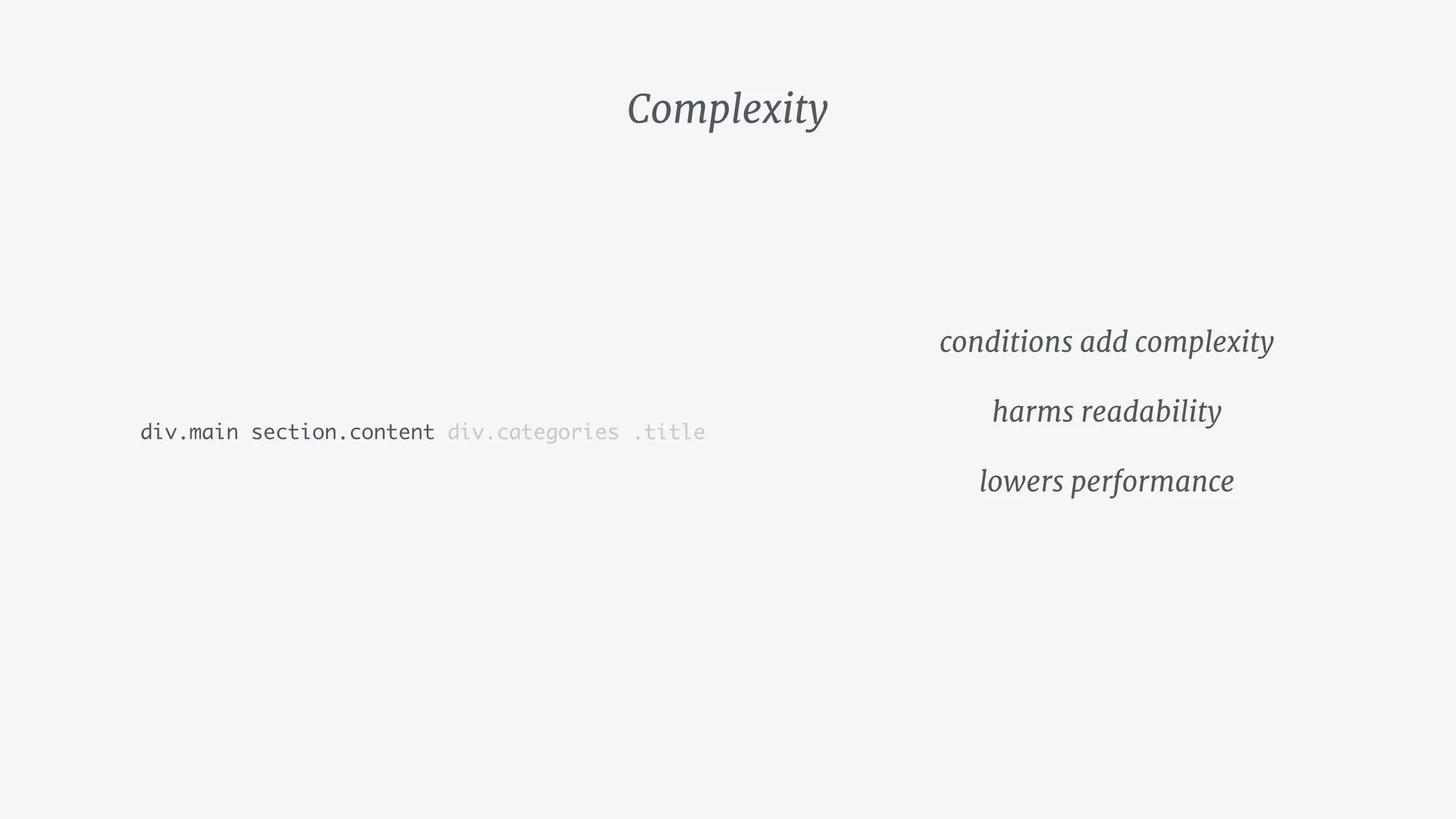 Complexity
div.main section.content div.categories .title
conditions add complexity

harms readability

lowers performance
 