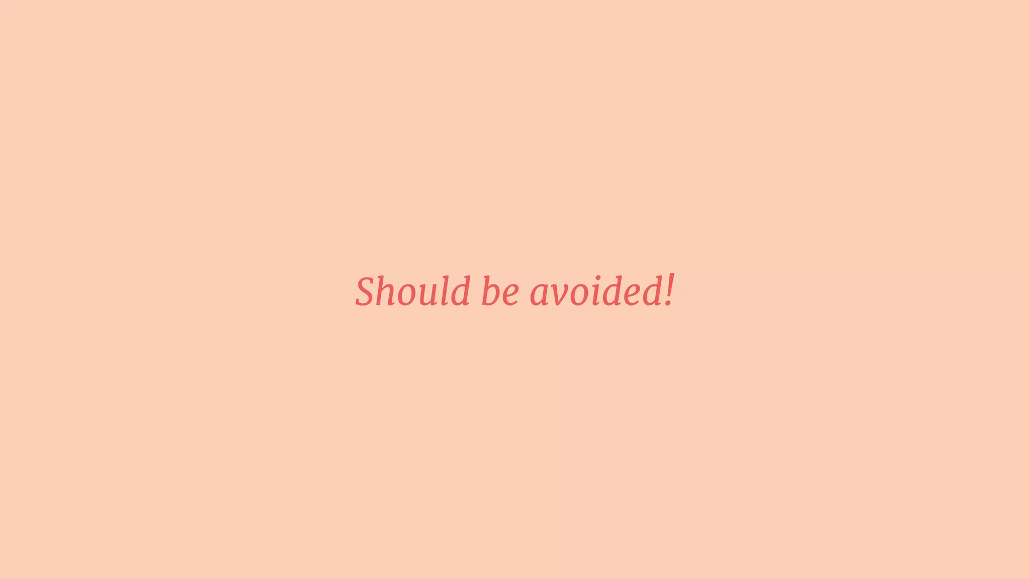Should be avoided!
 