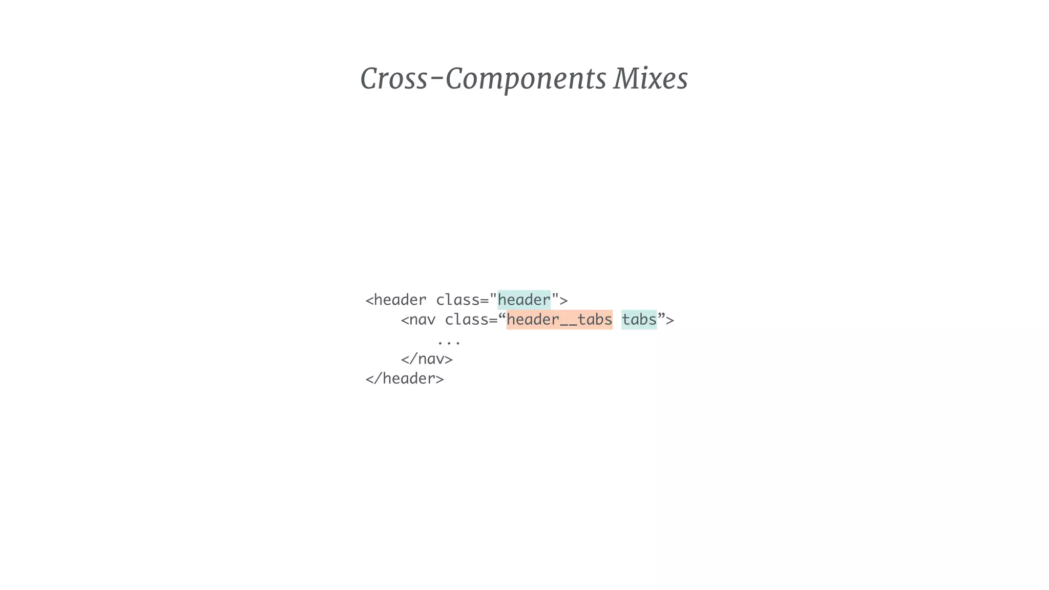 <header class="header">
<nav class=“header__tabs tabs”>
...
</nav>
</header>
Cross-Components Mixes
 