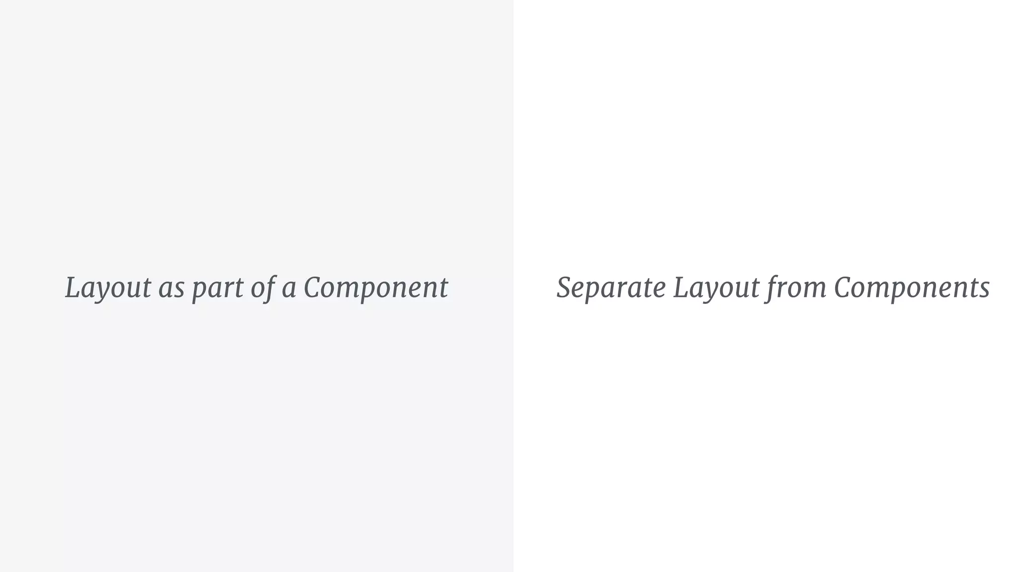 Layout as part of a Component Separate Layout from Components
 