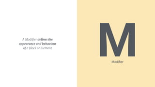 MA Modiﬁer deﬁnes the
appearance and behaviour
of a Block or Element
Modiﬁer
 