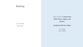 Naming
is-selected
has-value
may consist of lowercase
latin letters, digits, and
dashes.
preﬁxed with is or has:
is-state 
has-state
 