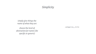 Simplicity
.categories__title
simply give things the
name of what they are

choose the level of
abstraction for names (be
speciﬁc or generic)
 