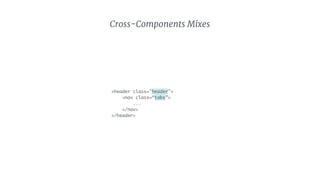 <header class="header">
<nav class=“tabs”>
...
</nav>
</header>
Cross-Components Mixes
 