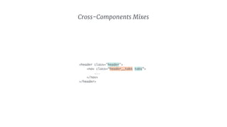<header class="header">
<nav class=“header__tabs tabs”>
...
</nav>
</header>
Cross-Components Mixes
 