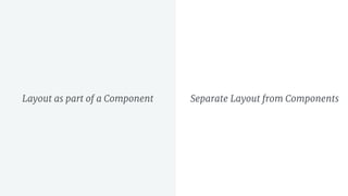 Layout as part of a Component Separate Layout from Components
 