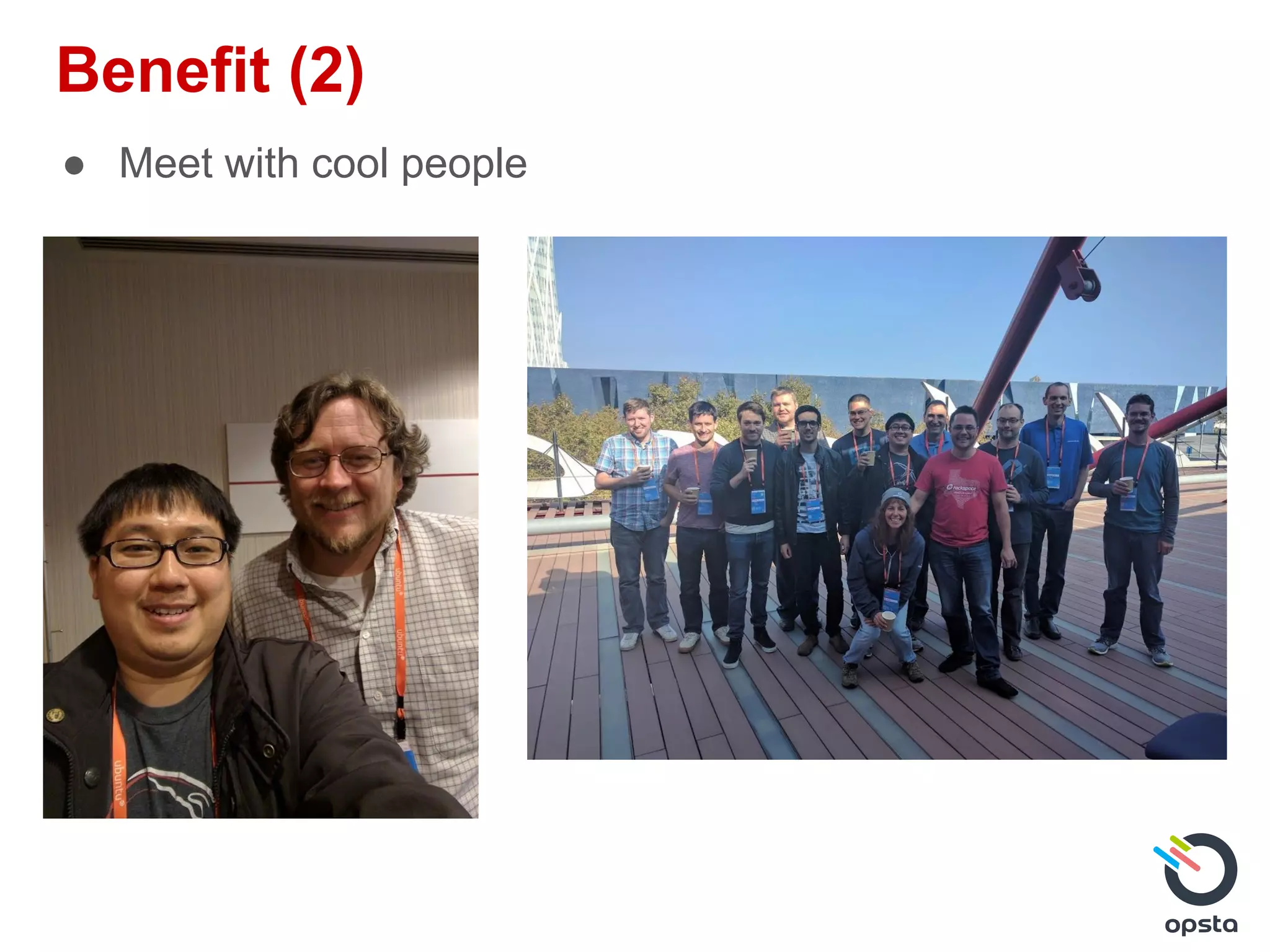 Benefit (2)
● Meet with cool people
 
