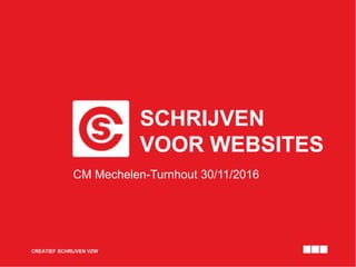 SCHRIJVEN
VOOR WEBSITES
CREATIEF SCHRIJVEN VZW
CM Mechelen-Turnhout 30/11/2016
 